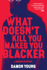 What Doesn't Kill You Makes You Blacker: A Memoir in Essays Cover Image