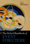The Oxford Handbook of Event Structure (Oxford Handbooks) By Robert Truswell (Editor) Cover Image