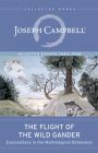 The Flight of the Wild Gander: Explorations in the Mythological Dimension -- Selected Essays 1944-1968 (Collected Works of Joseph Campbell) Cover Image