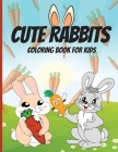 Cute Rabbits Coloring Book for Kids: Coloring and Activity Book with Cute and Adorable Bunnies for Toddlers and Kids Easy Fun Coloring Pages Cover Image