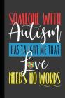 Someone With Autism Has Taught Me That Love Needs No Words: An Autism Awareness Gift Notebook Teacher Appreciation For Special Education Team Members By Autism Love Cover Image