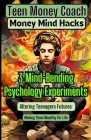 Money Mind Hacks for Teens: 3 Mind-Bending Psychology Experiments Altering Teenagers Futures and Making Them Wealthy For Life Cover Image