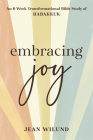 Embracing Joy: An 8-Week Transformational Bible Study of Habakkuk By Jean Wilund Cover Image