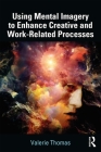 Using Mental Imagery to Enhance Creative and Work-related Processes By Valerie Thomas Cover Image