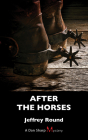After the Horses: A Dan Sharp Mystery By Jeffrey Round Cover Image