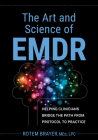 The Art and Science of Emdr: Helping Clinicians Bridge the Path from Protocol to Practice By Rotem Brayer Cover Image