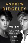 Wham!, George Michael and Me: A Memoir By Andrew Ridgeley Cover Image