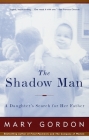 The Shadow Man: A Daughter's Search for Her Father By Mary Gordon Cover Image