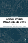 National Security Intelligence and Ethics (Studies in Intelligence) By Seumas Miller (Editor), Mitt Regan (Editor), Patrick F. Walsh (Editor) Cover Image