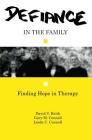 Defiance in the Family: Finding Hope in Therapy By David V. Keith, Gary M. Connell, Linda C. Connell Cover Image