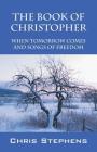 The Book of Christopher: When Tomorrow Comes and Songs of Freedom By Chris Stephens Cover Image