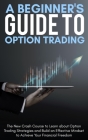 A Beginner's Guide To Option Trading: The New Crash Course to Learn about Option Trading Strategies and Build an Effective Mindset to Achieve Your Fin By Alex Ross Cover Image