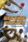 Getting Wasted: Why College Students Drink Too Much and Party So Hard By Thomas Vander Ven Cover Image