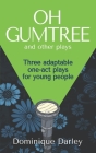 Plays: One OH GUMTREE: A collection of three inspirational plays for young people By Dominique Darley Cover Image