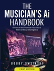 The Musician's Ai Handbook: Enhance And Promote Your Music With Artificial Intelligence Cover Image