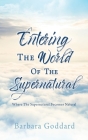 Entering The World Of The Supernatural: Where The Supernatural Becomes Natural By Barbara Goddard, Rachel Olmo (Contribution by) Cover Image