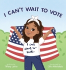 I Can't Wait to Vote By Tiffany Lanier, Olika Nikolskaia (Illustrator) Cover Image
