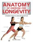 Anatomy of Exercise for Longevity: A Trainer's Guide to a Long and Healthy Life Cover Image