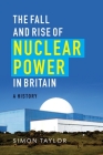 The Fall and Rise of Nuclear Power in Britain: A History By Simon Taylor Cover Image