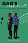 Dad's Whole Heart: An Interactive Journal to Deepen the Connection Between Boy Dads and Their Teen Sons. By Danielle Fairbairn-Bland Cover Image