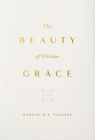 The Beauty of Divine Grace By Gabriel N. E. Fluhrer Cover Image