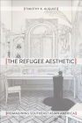 The Refugee Aesthetic: Reimagining Southeast Asian America (Asian American History & Cultu) By Timothy K. August Cover Image