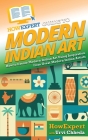 HowExpert Guide to Modern Indian Art: How to Create Modern Indian Art Using Inspiration from Great Modern Indian Artists By Howexpert, Urvi Chheda Cover Image