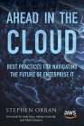 Ahead in the Cloud: Best Practices for Navigating the Future of Enterprise IT By Andy Jassy (Foreword by), Adrian Cockcroft (Foreword by), Mark Schwartz (Foreword by) Cover Image