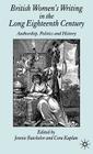 British Women's Writing in the Long Eighteenth Century: Authorship, Politics and History By J. Batchelor (Editor), C. Kaplan (Editor) Cover Image