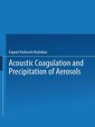 Acoustic Coagulation and Precipitation of Aerosols / Akusticheskaya Koagulyatsiya I Osazhdenie Aerozolei / Акусти& Cover Image