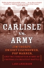 Carlisle vs. Army: Jim Thorpe, Dwight Eisenhower, Pop Warner, and the Forgotten Story of Football's Greatest Battle By Lars Anderson Cover Image