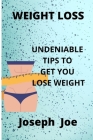 Weight Loss: Undeniable Tips To Get You Lose Weight Cover Image