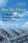 Blue Sky Dream: A Memoir of AMERICAN (AMERI)ca's Fall from Grace By David Beers Cover Image