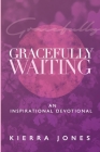 Gracefully Waiting By Kierra Jones, Brandi Rojas (Editor), Alyshia Taylor Cover Image