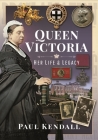 Queen Victoria: Her Life and Legacy By Paul Kendall Cover Image