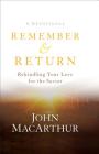 Remember and Return: Rekindling Your Love for the Savior--A Devotional By John MacArthur Cover Image