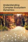 Understanding Complex Ecosystem Dynamics: A Systems and Engineering Perspective By William S. Yackinous Cover Image