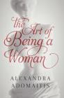 The Art of Being a Woman By Alexandra Adomaitis Cover Image
