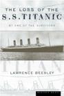 The Loss Of The S.s. Titanic: Its Story and Its Lessons By Lawrence Beesley Cover Image