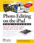 Photo Editing on the iPad for Seniors: Have Fun and Become a Photo Editing Expert on Your iPad (Computer Books for Seniors series) Cover Image