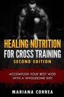 HEALING NUTRITION FOR CROSS TRAINING SECOND EDiTION: ACCOMPLISH YOUR BEST WOD WiTH THESE AWESOME MEALS By Mariana Correa Cover Image