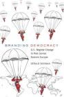 Branding Democracy: U.S. Regime Change in Post-Soviet Eastern Europe (Frontiers in Political Communication #17) By Bruce Gronbeck (Other), Clifford A. Jones (Other), Gerald Sussman Cover Image