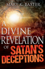 A Divine Revelation of Satan's Deceptions By Mary K. Baxter Cover Image