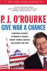 Give War a Chance: Eyewitness Accounts of Mankind's Struggle Against Tyranny, Injustice, and Alcohol-Free Beer By P. J. O'Rourke Cover Image