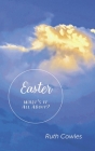 Easter - What's It All About? By Ruth Cowles Cover Image
