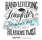 Hand Lettering for Laughter: Gorgeous Art with a Hilarious Twist By Amy Latta Cover Image