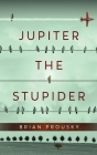 Jupiter the Stupider By Brian Prousky Cover Image