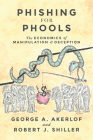 Phishing for Phools: The Economics of Manipulation and Deception By George A. Akerlof, Robert J. Shiller Cover Image
