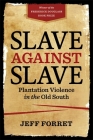 Slave Against Slave: Plantation Violence in the Old South By Jeff Forret Cover Image