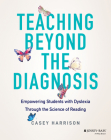 Teaching Beyond the Diagnosis: Empowering Students with Dyslexia Through the Science of Reading Cover Image